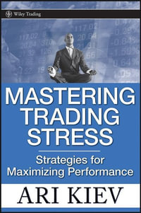 Mastering Trading Stress : Strategies for Maximizing Performance - Ari Kiev