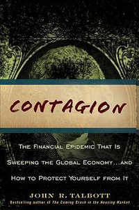 Contagion : The Financial Epidemic That is Sweeping the Global Economy... and How to Protect Yourself from It - John R. Talbott