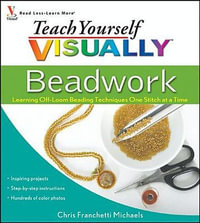 Teach Yourself VISUALLY Beadwork : Learning Off-Loom Beading Techniques One Stitch at a Time - Chris Franchetti Michaels