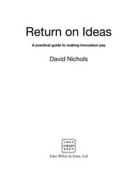 Return on Ideas : A Practical Guide to Making Innovation Pay - David Nichols
