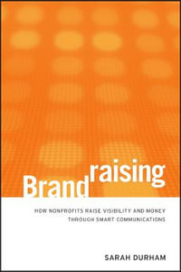Brandraising : How Nonprofits Raise Visibility and Money Through Smart Communications - Sarah Durham