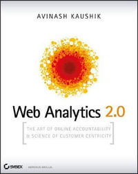 Web Analytics 2.0 : The Art of Online Accountability and Science of Customer Centricity - Avinash Kaushik