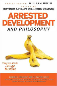 Arrested Development and Philosophy : They've Made a Huge Mistake - William Irwin