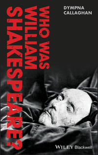 Who Was William Shakespeare? : An Introduction to the Life and Works - Dympna Callaghan