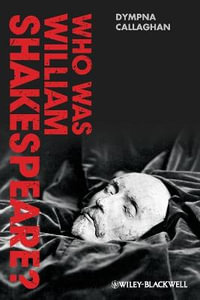 Who Was William Shakespeare? : An Introduction to the Life and Works - Dympna Callaghan