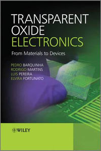 Transparent Oxide Electronics : From Materials to Devices - Pedro Barquinha