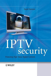 IPTV Security : Protecting High-Value Digital Contents - David H. Ramirez