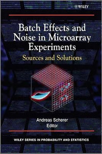 Batch Effects and Noise in Microarray Experiments : Sources and Solutions - Andreas Scherer