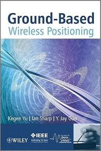 Ground-Based Wireless Positioning : IEEE Press - Kegen Yu