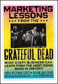 Marketing Lessons from the Grateful Dead : What Every Business Can Learn from the Most Iconic Band in History - David Meerman Scott