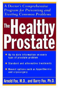 The Healthy Prostate : A Doctor's Comprehensive Program for Preventing and Treating Common Problems - Arnold Fox