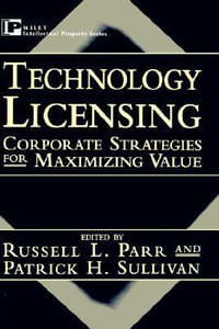 Technology Licensing : Corporate Strategies for Maximizing Value - Russell L. Parr