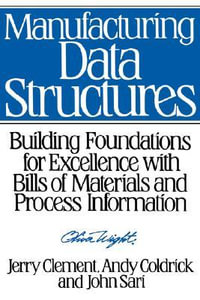 Manufacturing Data Structures : Building Foundations for Excellence with Bills of Materials and Process Information - Jerry Clement