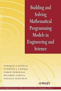 Building and Solving Mathematical Programming Models in Engineering and Science : Pure and Applied Mathematics: A Wiley Series of Texts, Monographs and Tract - Enrique Castillo