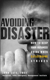Avoiding Disaster : How to Keep Your Business Going When Catastrophe Strikes - John Laye
