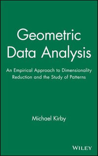 Geometric Data Analysis : An Empirical Approach to Dimensionality Reduction and the Study of Patterns - Michael Kirby