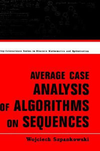 Average Case Analysis of Algorithms on Sequences : Wiley Series in Discrete Mathematics and Optimization - Wojciech Szpankowski