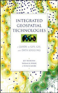 Integrated Geospatial Technologies : A Guide to GPS, GIS, and Data Logging - Jeff Thurston