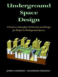 Underground Space Design : Part 1: Overview of Subsurface Space Utilization Part 2: Design for People in Underground Facilities - Raymond L. Sterling