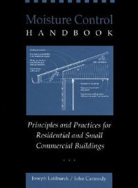 Moisture Control Handbook : Principles and Practices for Residential and Small Commercial Buildings - Joseph Lstiburek