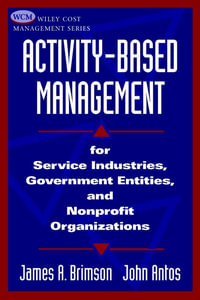 Activity-Based Management : For Service Industries, Government Entities, and Nonprofit Organizations - James A. Brimson