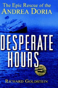 Desperate Hours : The Epic Rescue of the Andrea Doria - Richard Goldstein