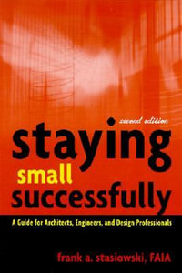 Staying Small Successfully : A Guide for Architects, Engineers, and Design Professionals - Frank A. Stasiowski