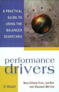 Performance Drivers : A Practical Guide to Using the Balanced Scorecard - Nils-Göran Olve