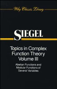 Topics in Complex Function Theory, Volume 3 : Abelian Functions and Modular Functions of Several Variables - Carl Ludwig Siegel
