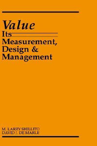 Value : Its Measurement, Design, and Management - M. Larry Shillito