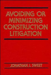 Avoiding or Minimizing Construction Litigation : Construction Law Library - Jonathan J. Sweet