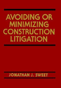 Avoiding or Minimizing Construction Litigation : Construction Law Library - Jonathan J. Sweet