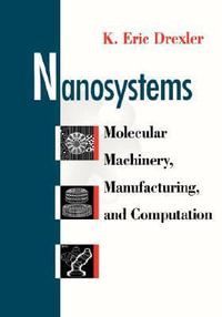Nanosystems : Molecular Machinery, Manufacturing, and Computation - K. Eric Drexler