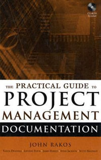 The Practical Guide to Project Management Documentation - John Rakos