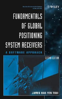Fundamentals of Global Positioning System Receivers : A Software Approach, 2nd Edition - James Bao-Yen Tsui
