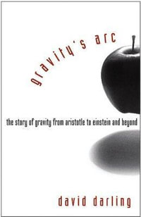 Gravity's Arc : The Story of Gravity from Aristotle to Einstein and Beyond - David Darling