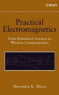 Practical Electromagnetics : From Biomedical Sciences to Wireless Communication - Devendra K. Misra