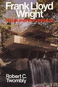 Frank Lloyd Wright : His Life and His Architecture - Robert C. Twombly