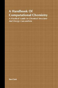 A Handbook of Computational Chemistry : A Practical Guide to Chemical Structure and Energy Calculations - Tim Clark