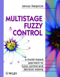Multistage Fuzzy Control : A Model-Based Approach to Fuzzy Control and Decision Making - Janusz Kacprzyk