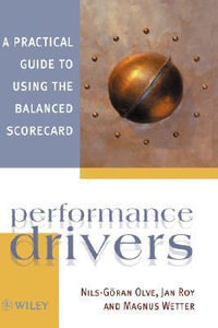 Performance Drivers : A Practical Guide to Using the Balanced Scorecard - Nils-Göran Olve