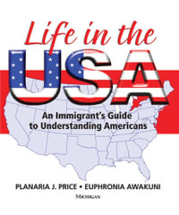 Life in the USA : An Immigrant's Guide to Understanding Americans - Planaria J. Price