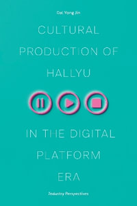 Cultural Production of Hallyu in the Digital Platform Era : Industry Perspectives - Dal Yong Jin