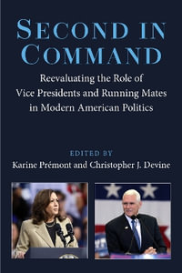 Second in Command : Reevaluating the Role of Vice Presidents and Running Mates in Modern American Politics - Christopher J. Devine