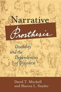 Narrative Prosthesis : Disability and the Dependencies of Discourse - David T. Mitchell