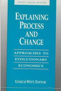 Explaining Process and Change : Approaches to Evolutionary Economics - Ulrich Witt