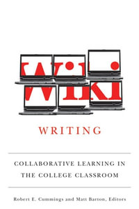 Wiki Writing : Collaborative Learning in the College Classroom - Robert E. Cummings