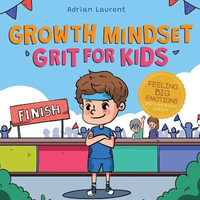 Growth Mindset Grit for Kids : A Fully Illustrated Story about Learning Persistence, Not Giving Up And How To Keep Trying For Ages 2-6, 3-5 - Adrian Laurent