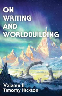 On Writing and Worldbuilding : Volume II - Timothy Hickson