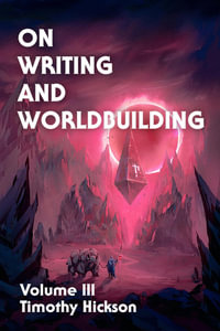 On Writing and Worldbuilding : Volume III - Timothy Hickson